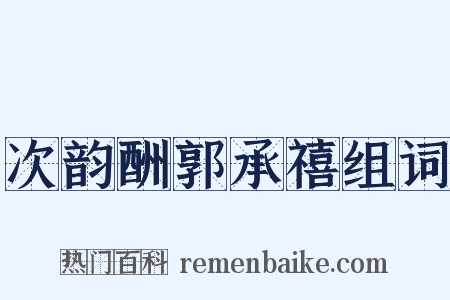次韵酬郭承禧组词是什么意思的图片